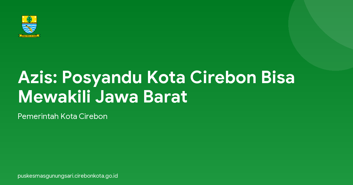 Azis: Posyandu Kota Cirebon Bisa Mewakili Jawa Barat