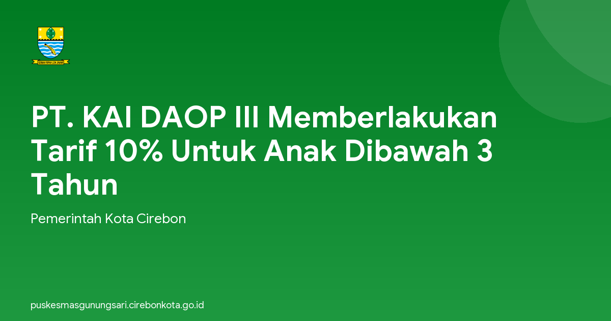 PT. KAI DAOP III Memberlakukan Tarif 10% Untuk Anak Dibawah 3 Tahun